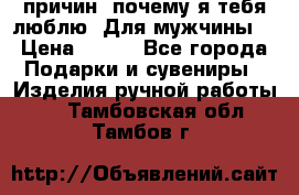 100 причин, почему я тебя люблю. Для мужчины. › Цена ­ 700 - Все города Подарки и сувениры » Изделия ручной работы   . Тамбовская обл.,Тамбов г.